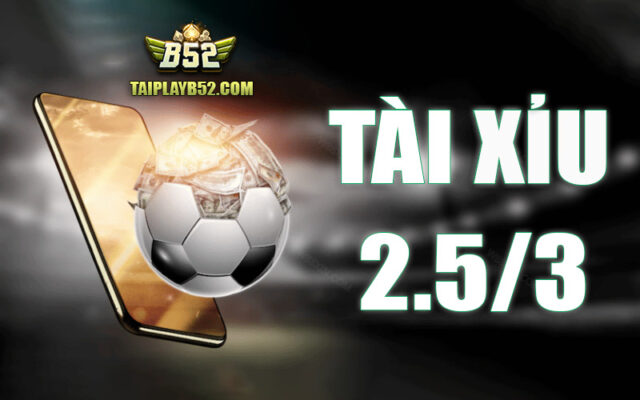 Tai xiu 2.5/3