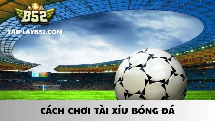 cách chơi tài xỉu bóng đá