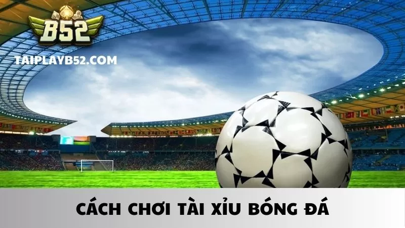 cách chơi tài xỉu bóng đá