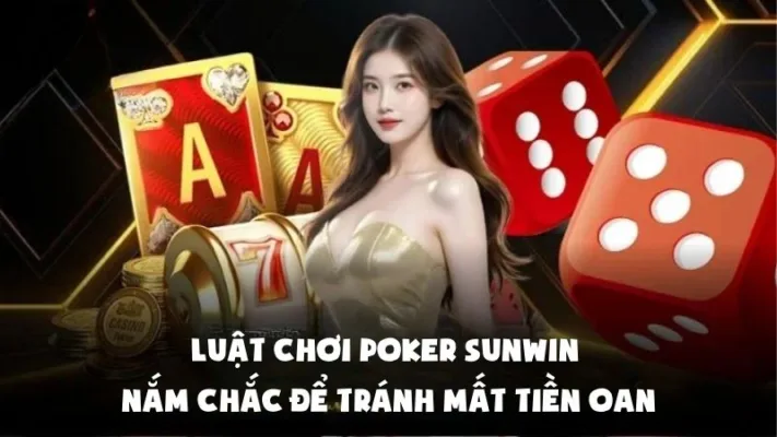 Luật Chơi Poker Sunwin | Nắm Chắc Để Tránh Mất Tiền Oan