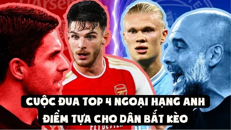 Cuộc Đua Top 4 Ngoại Hạng Anh | Điểm Tựa Cho Dân Bắt Kèo