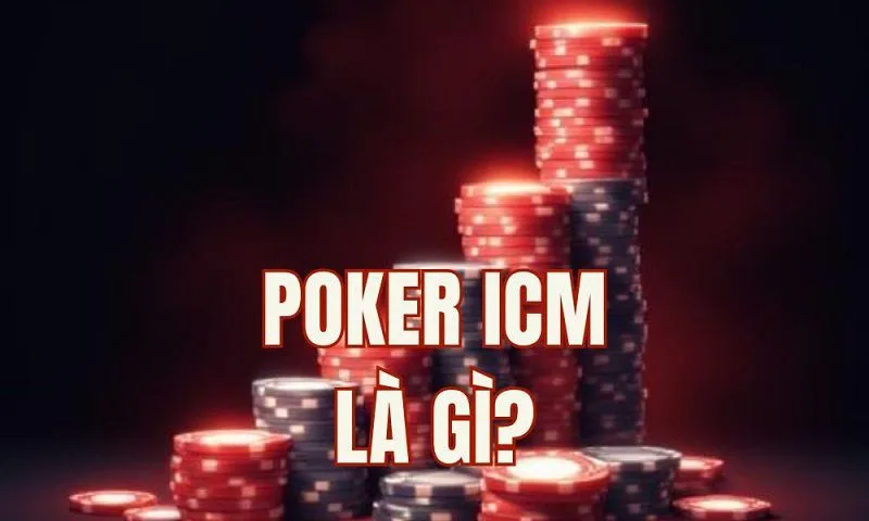 Khái Niệm ICM Trong Poker Là Gì