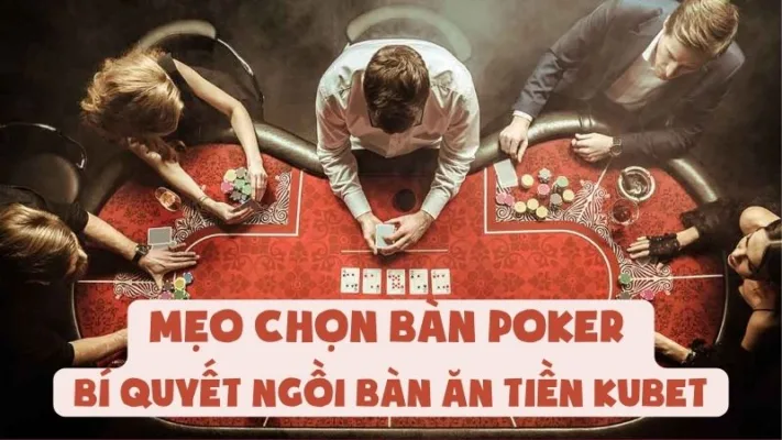 Mẹo Chọn Bàn Poker - Bí Quyết Ngồi Bàn Ăn Tiền Kubet